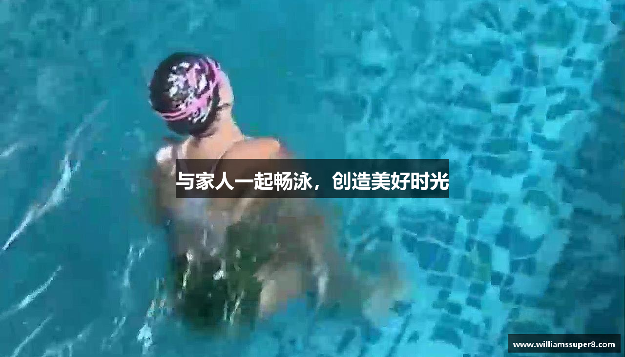 与家人一起畅泳，创造美好时光